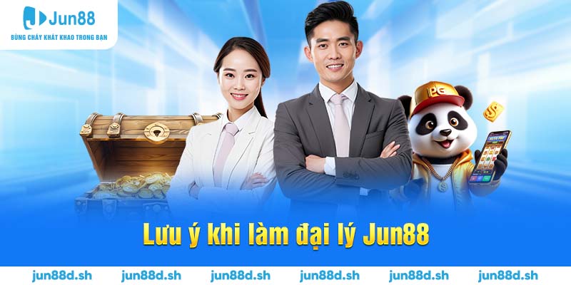 Lưu ý khi làm đại lý Jun88