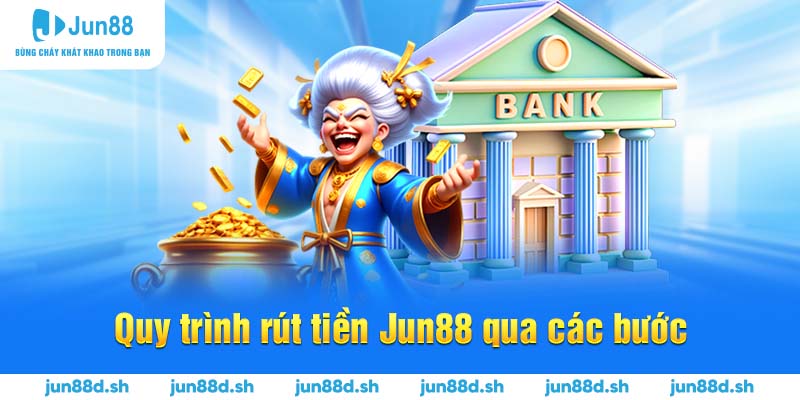 Quy trình rút tiền Jun88 qua các bước